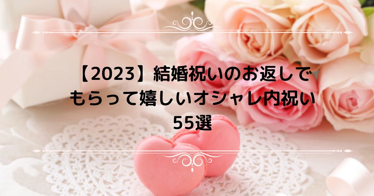 【2023】結婚祝いのお返しで もらって嬉しいオシャレ内祝い55選